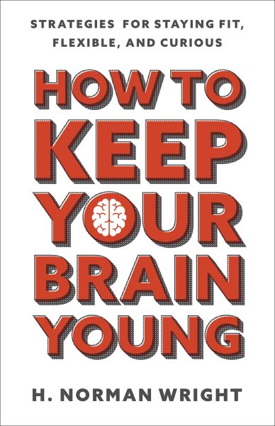 How to Keep Your Brain Young: Strategies for Staying Fit, Flexible, and Curious cover