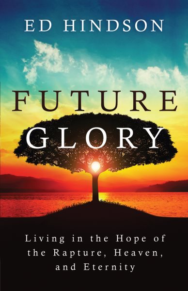 Future Glory: Living in the Hope of the Rapture, Heaven, and Eternity cover