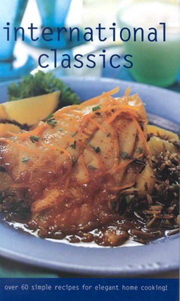 International Classics: Over 60 Simple Recipes for Elegant Home Cooking