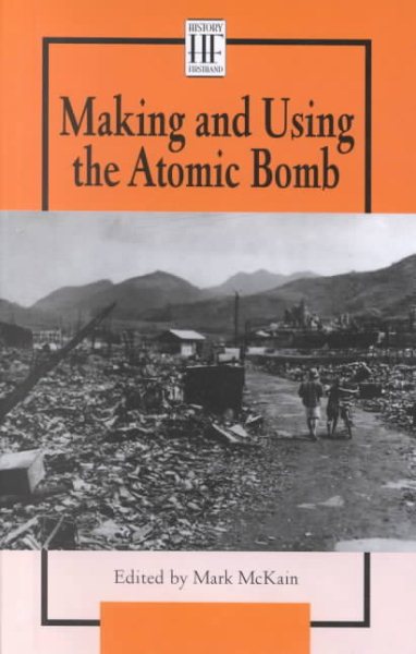 Making and Using the Atom Bomb (History Firsthand)