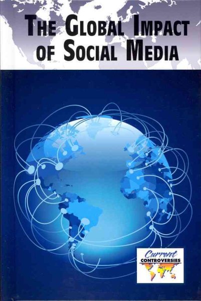 The Global Impact of Social Media (Current Controversies)