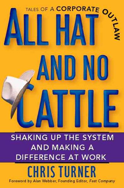 All Hat and No Cattle: Tales of a Corporate Outlaw Shaking up the System and Making a Difference at Work cover