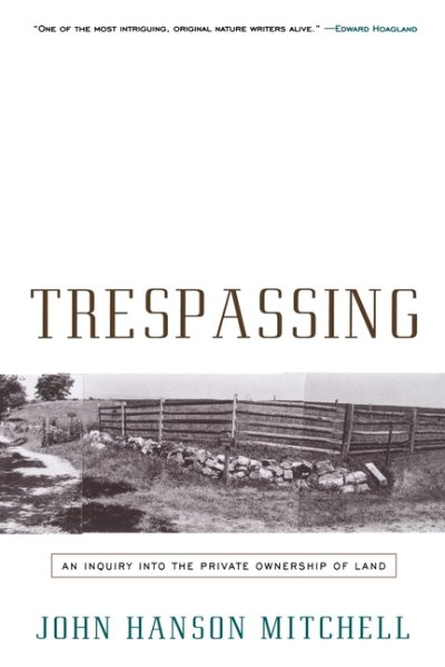 Trespassing: An Inquiry Into the Private Ownership of Land cover