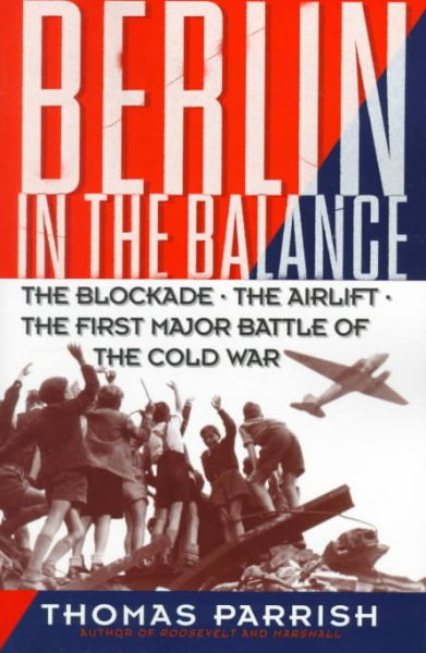 Berlin in the Balance, 1945-1949: The Blockade, the Airlift, the First Major Battle of the Cold War cover