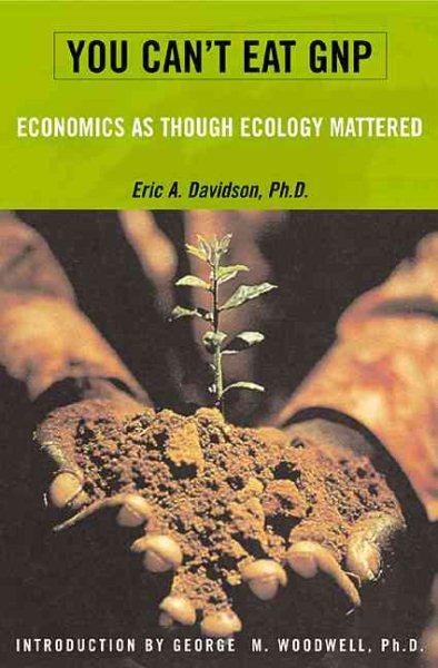 You Can't Eat GNP: Economics As If Ecology Mattered