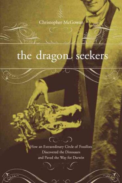 The Dragon Seekers: How An Extraordinary Circle Of Fossilists Discovered The Dinosaurs And Paved The Way For Darwin cover