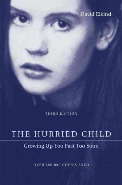 The Hurried Child: Growing Up Too Fast Too Soon, Third Edition cover