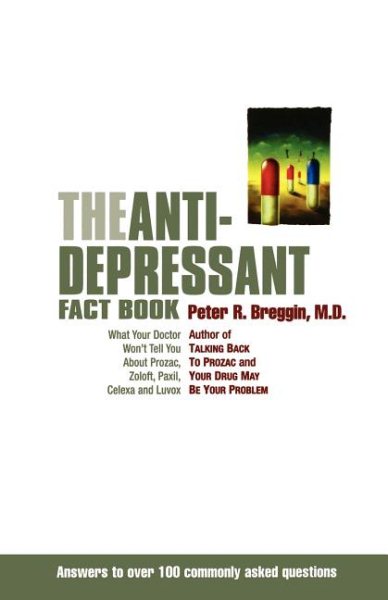 The Anti-Depressant Fact Book: What Your Doctor Won't Tell You About Prozac, Zoloft, Paxil, Celexa, and Luvox
