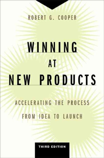 Winning at New Products: Accelerating the Process from Idea to Launch, Third Edition cover