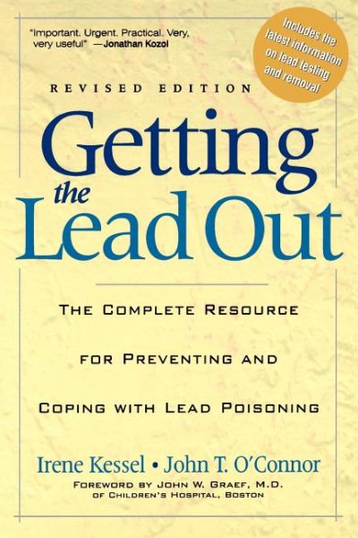 Getting the Lead Out: The Complete Resource for Preventing and Coping with Lead Poisoning