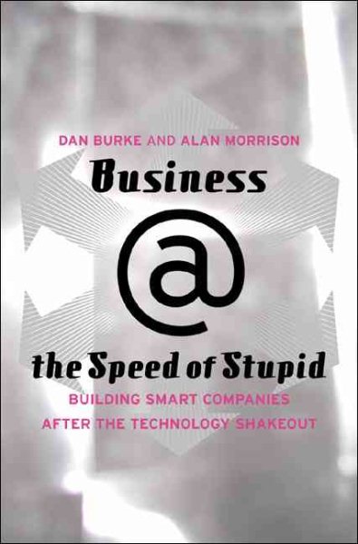 Business @ The Speed Of Stupid: Building Smart Companies After The Technology Shakeout cover