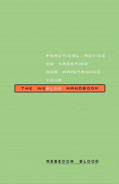 The Weblog Handbook: Practical Advice On Creating And Maintaining Your Blog cover
