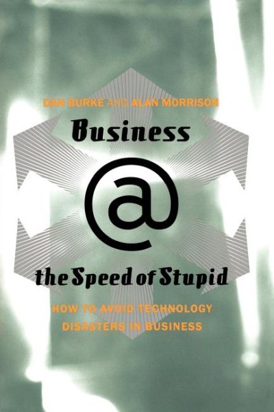 Business @ the Speed of Stupid: How to Avoid Technology Disasters in Business cover