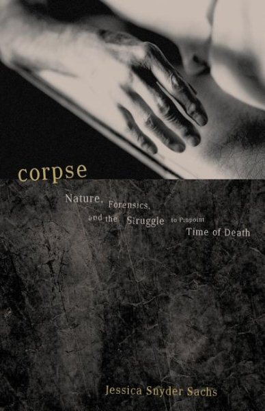 Corpse: Nature, Forensics, And The Struggle To Pinpoint Time Of Death