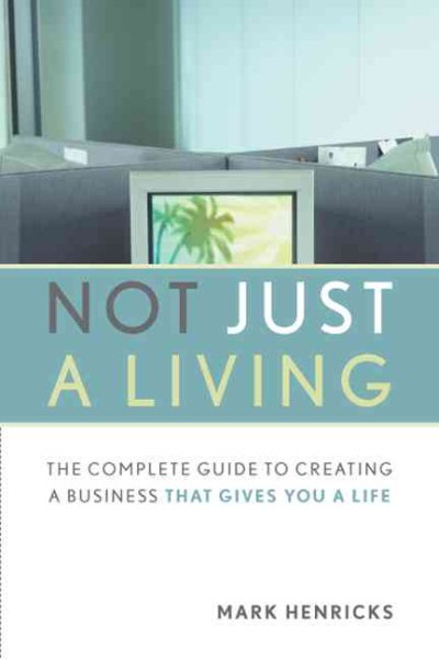 Not Just A Living: The Complete Guide To Creating A Business That Gives You A Life cover