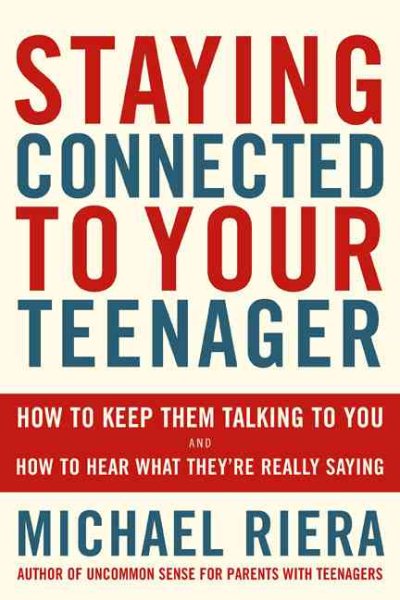 Staying Connected To Your Teenager: How To Keep Them Talking To You And How To Hear What They're Really Saying cover