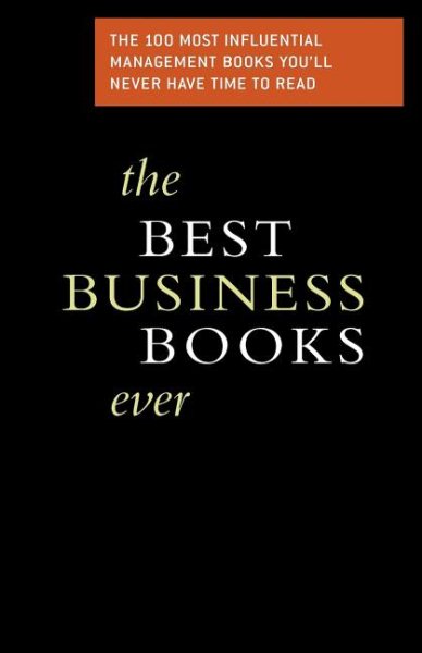 The Best Business Books Ever: The 100 Most Influential Management Books You'll Never Have Time to Read cover
