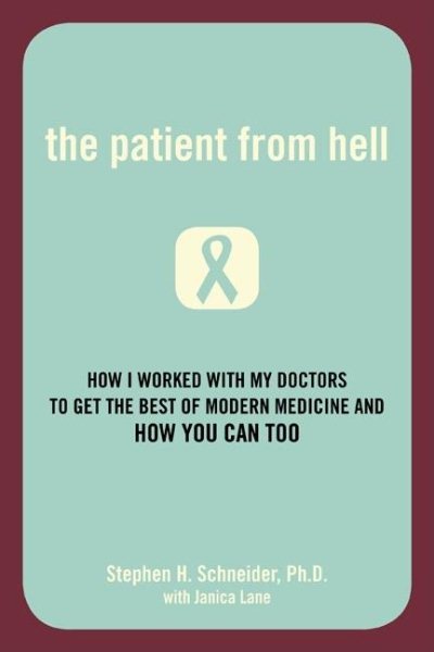The Patient from Hell: How I Worked with My Doctors to Get the Best of Modern Medicine and How You Can Too cover