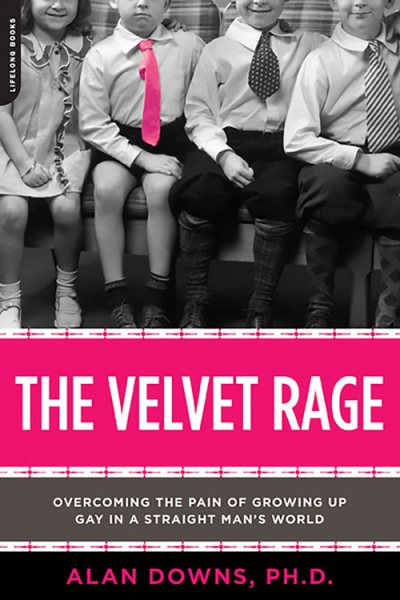 The Velvet Rage: Overcoming the Pain of Growing Up Gay in a Straight Man's World cover