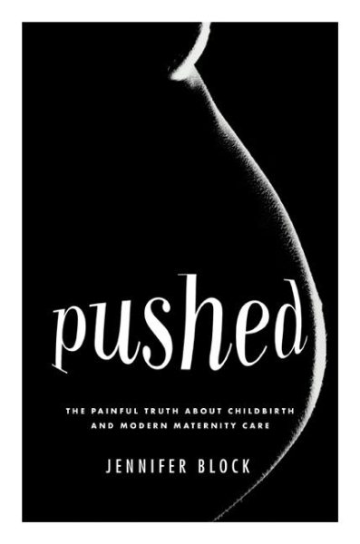 Pushed: The Painful Truth About Childbirth and Modern Maternity Care cover