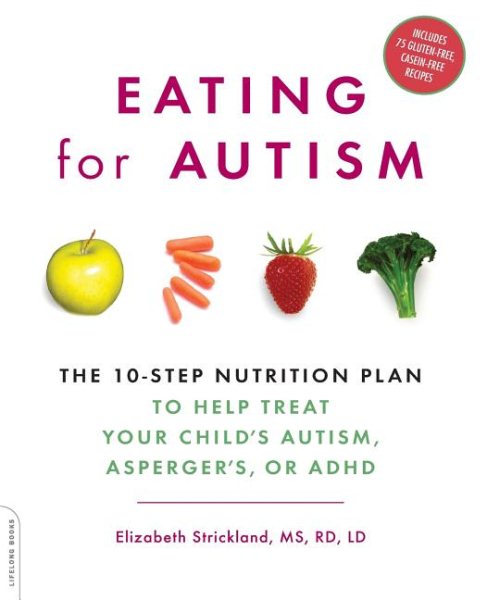 Eating for Autism: The 10-Step Nutrition Plan to Help Treat Your Child’s Autism, Asperger’s, or ADHD cover
