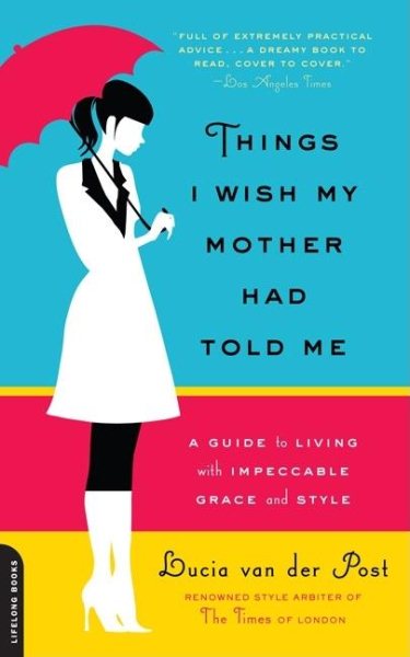 Things I Wish My Mother Had Told Me: A Guide to Living with Impeccable Grace and Style