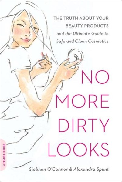 No More Dirty Looks: The Truth about Your Beauty Products -- and the Ultimate Guide to Safe and Clean Cosmetics cover