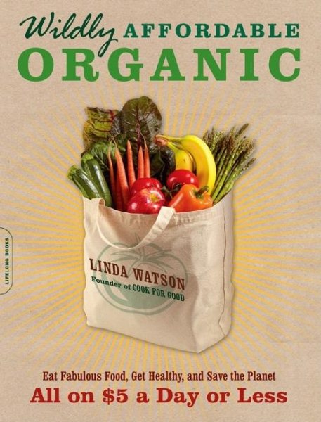 Wildly Affordable Organic: Eat Fabulous Food, Get Healthy, and Save the Planet--All on $5 a Day or Less cover