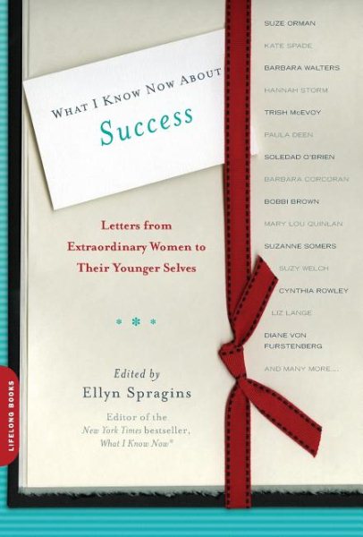 What I Know Now About Success: Letters from Extraordinary Women to Their Younger Selves (Letters to My Younger Self) cover