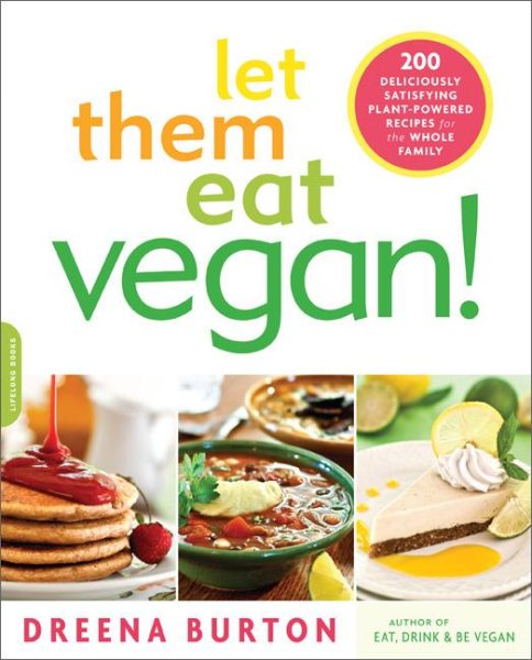 Let Them Eat Vegan!: 200 Deliciously Satisfying Plant-Powered Recipes for the Whole Family cover