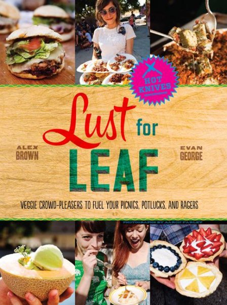 Lust for Leaf: Vegetarian Noshes, Bashes, and Everyday Great Eats--The Hot Knives Way cover