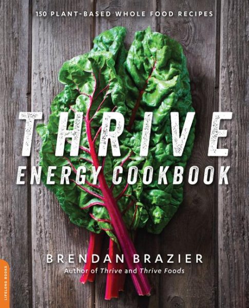 Thrive Energy Cookbook: 150 Plant-Based Whole Food Recipes cover