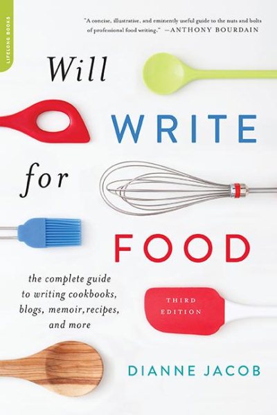 Will Write for Food: The Complete Guide to Writing Cookbooks, Blogs, Memoir, Recipes, and More cover