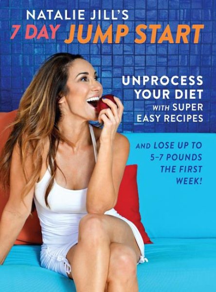 Natalie Jill's 7-Day Jump Start: Unprocess Your Diet with Super Easy Recipes-Lose Up to 5-7 Pounds the First Week! cover