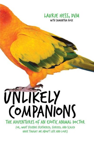 Unlikely Companions: The Adventures of an Exotic Animal Doctor (or, What Friends Feathered, Furred, and Scaled Have Taught Me about Life and Love) cover
