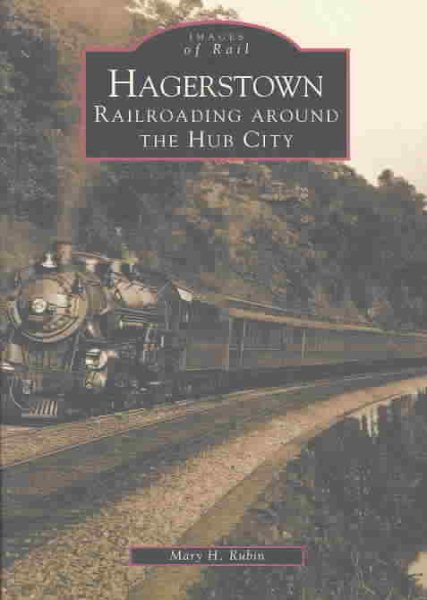 Hagerstown: Railroading Around the Hub City (MD) (Images of Rail) cover