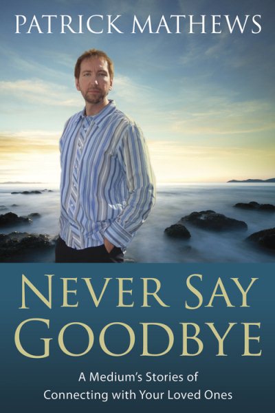 Never Say Goodbye: A Medium's Stories of Connecting With Your Loved Ones cover