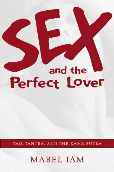Sex & the Perfect Lover: Tao, Tantra & the Kama Sutra