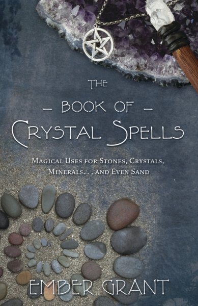 The Book of Crystal Spells: Magical Uses for Stones, Crystals, Minerals and Even Sand cover
