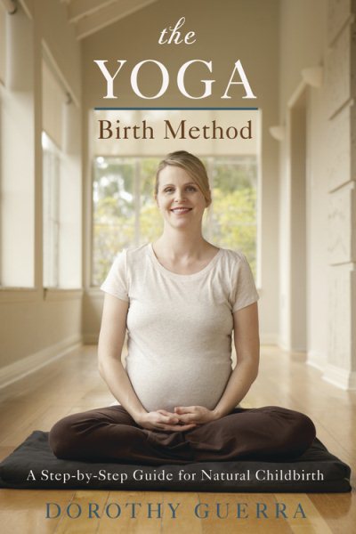 The Yoga Birth Method: A Step-by-Step Guide for Natural Childbirth cover
