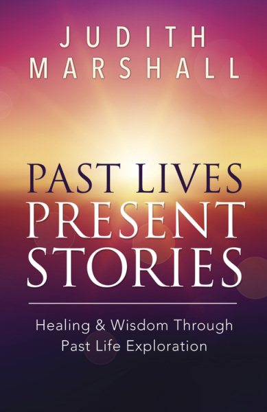 Past Lives, Present Stories: Healing & Wisdom Through Past Life Exploration cover