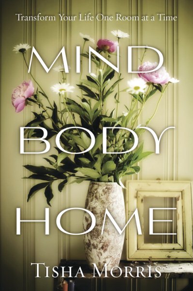 Mind, Body, Home: Transform Your Life One Room at a Time cover