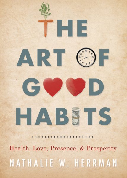 The Art of Good Habits: Health, Love, Presence, and Prosperity cover