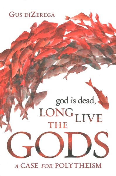 God Is Dead, Long Live the Gods: A Case for Polytheism cover