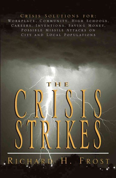 The Crisis Strikes: Crisis Solutions for: Workplace, Community, High Schools, Careers, Inventions, Saving Money, Possible Missile Attacks on City and Local Populations