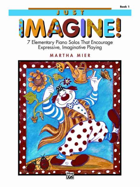 Just Imagine!, Bk 1: 7 Elementary Piano Solos That Encourage Expressive, Imaginative Playing