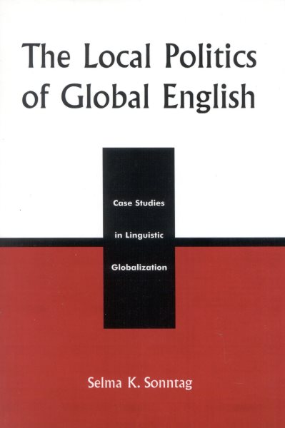 The Local Politics of Global English, Case Studies in Linguistic Globalization cover