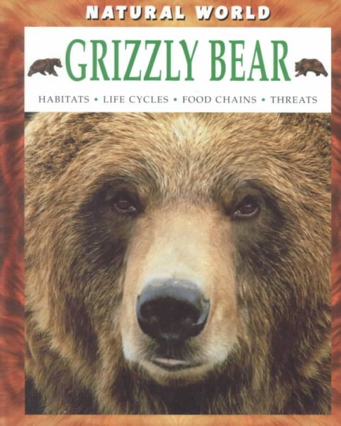Grizzly Bear: Habitats, Life Cycles, Food Chains, Threats (Natural World) cover
