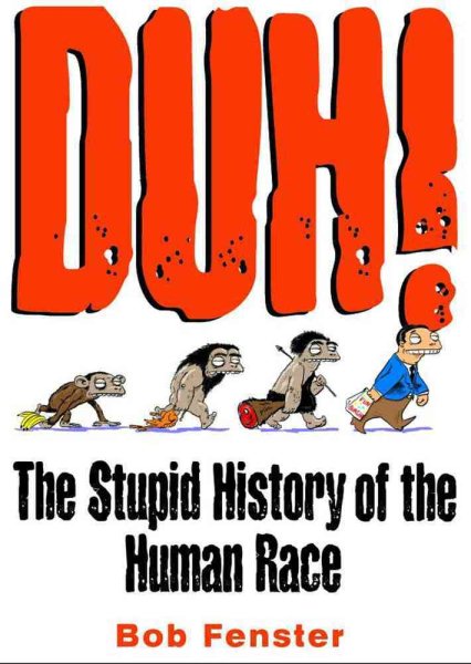 Duh! The Stupid History Of The Human Race
