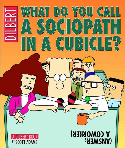 What Do You Call A Sociopath In A Cubicle? Answer: A Coworker (A Dilbert Treasury) (Volume 20)